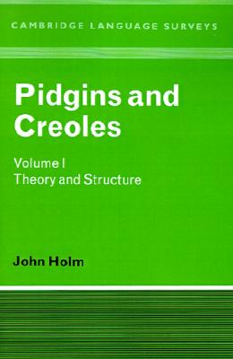 Pidgins and Creoles: Volume 1, Theory and Structure (Cambridge Language Surveys)
