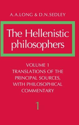 THE HELLENISTIC PHILOSOPHERS Volume 1: Translations of the Principal Sources with Philosophical Commentary