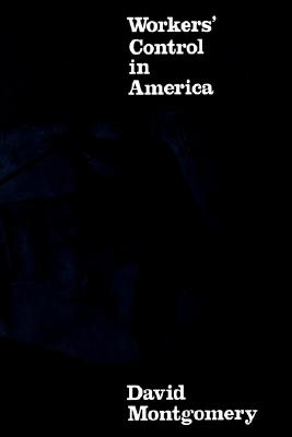 Workers' Control in America: Studies in the History of Work, Technology, and Labor Struggles