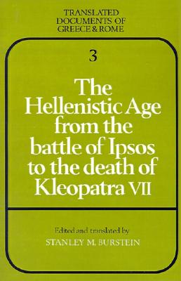 THE HELLENISTIC AGE FROM THE BATTLE OF IPSOS TO THE DEATH OF KLEOPATRA VII Translated Documents of Greek and Rome, Volume 3