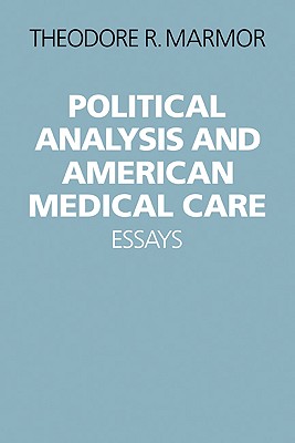 Political Analysis and American Medical Care: Essays [Paperback] Marmor, Theodore R.