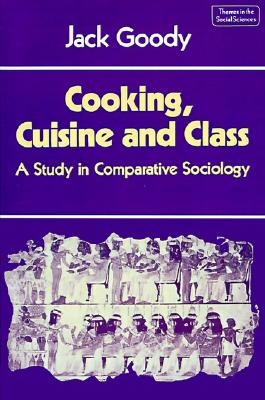 Cooking, Cuisine and Class: A Study in Comparative Sociology (Themes in the Social Sciences)