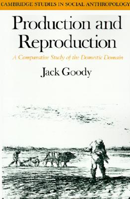 Production and Reproduction: A Comparative Study of the Domestic Domain (Cambridge Studies in Social and Cultural Anthropology, Series Number 17)