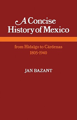 A Concise History of Mexico From Hidalgo to Crdenas 18051940