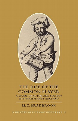 The Rise of the Common Player: Volume 3: A Study of Actor and Society in Shakespeare's England (History of Elizabethan Drama)