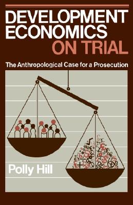 Development Economics on Trial: The Anthropological Case for a Prosecution