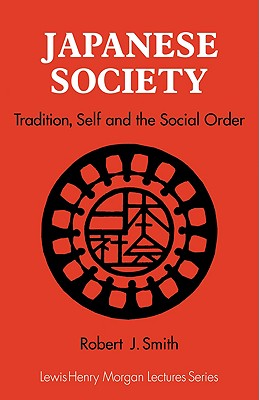 Japanese Society: Tradition, Self, and the Social Order (Lewis Henry Morgan Lectures)