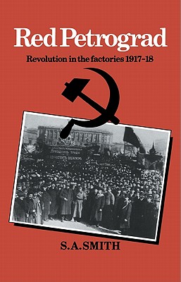 Red Petrograd: Revolution in the Factories, 19171918 (Cambridge Russian, Soviet and Post-Soviet Studies, Series Number 39)
