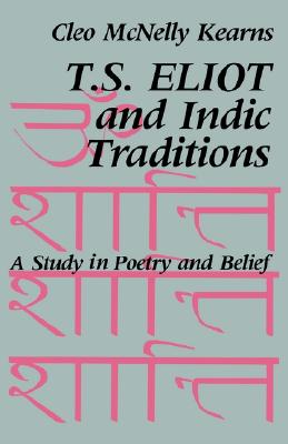 T. S. Eliot and Indic Traditions: A Study in Poetry and Belief