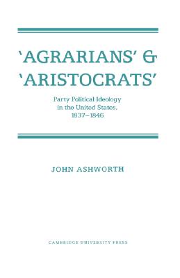 'Agrarians' and 'Aristocrats': Party Political Ideology in the United States, 18371846