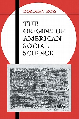 The Origins of American Social Science (Ideas in Context, Series Number 19)