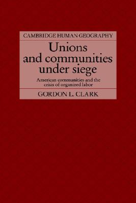 Unions and Communities under Siege: American Communities and the Crisis of Organized Labor (Cambridge Human Geography)