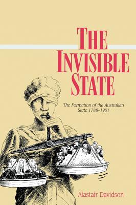 The Invisible State: The Formation of the Australian State (Studies in Australian History)