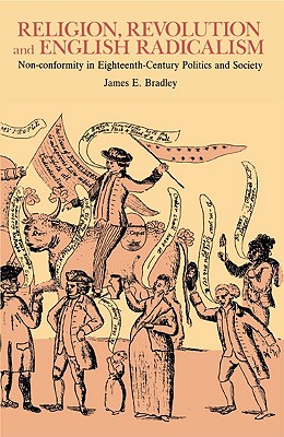 Religion, Revolution and English Radicalism: Non-conformity in Eighteenth-Century Politics and Society