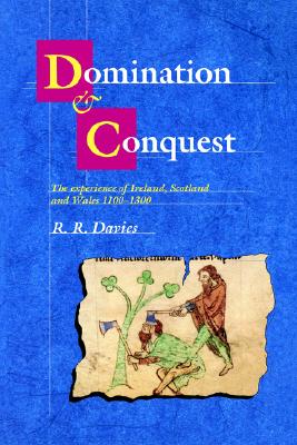 Domination and Conquest: The Experience of Ireland, Scotland and Wales, 1100-1300 (The Wiles Lectures)