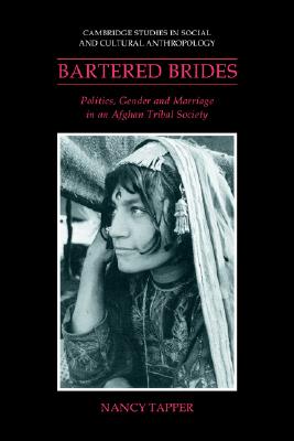 Bartered Brides: Politics, Gender and Marriage in an Afghan Tribal Society (Cambridge Studies in Social and Cultural Anthropology, Series Number 74)