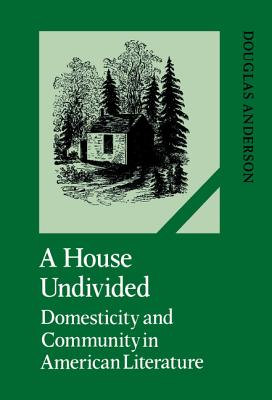 A House Undivided: Domesticity and Community in American Literature (Cambridge Studies in American Literature and Culture)