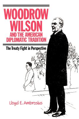 Woodrow Wilson and the American Diplomatic Tradition: The Treaty Fight in Perspective
