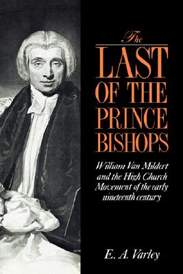 The Last of the Prince Bishops: William Van Mildert and the High Church Movement of the Early Nineteenth Century