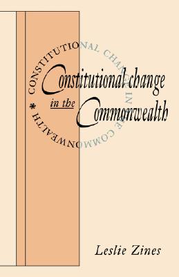 Constitutional Change in the Commonwealth: The Commonwealth Lectures Delivered at the University of Cambridge on 8, 15, and 22 November 1988