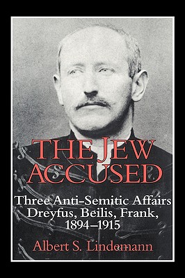 The Jew Accused : Three Anti-Semitic Affairs - Dreyfus, Beiliss, Frank - 1894-1915