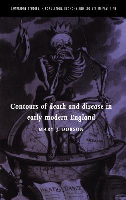 Contours of Death and Disease in Early Modern England (Cambridge Studies in Population, Economy and Society in Past Time, Series Number 29)
