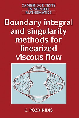 Boundary Integral and Singularity Methods for Linearized Viscous Flow (Cambridge Texts in Applied Mathematics, Series Number 8)