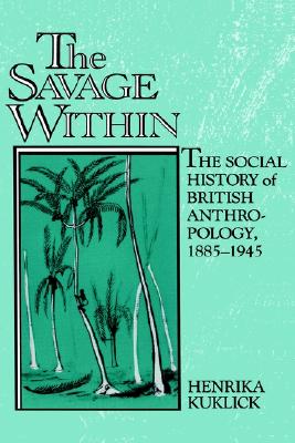 The Savage Within: The Social History of British Anthropology, 18851945