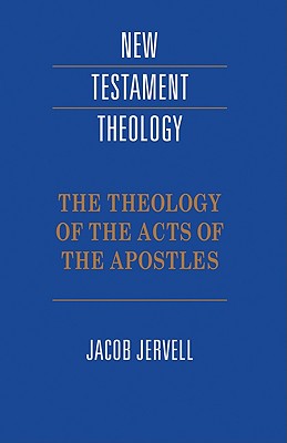 The Theology of the Acts of the Apostles (New Testament Theology)