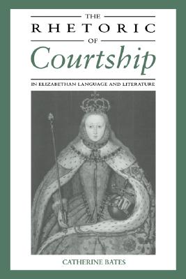 Image for The Rhetoric of Courtship in Elizabethan Language and Literature [Hardcover] Bates, Catherine