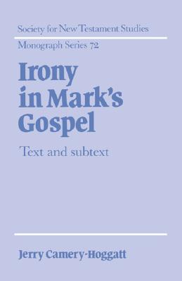Image for Irony in Mark's Gospel. Text and Subtext. (Society for New Testament Studies Monograph Series 72). Irony in Mark's Gospel. Text and Subtext. (Society for New Testament Studies Monograph Series 72).