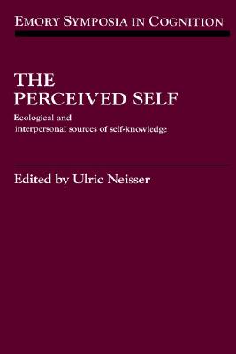 The Perceived Self: Ecological and Interpersonal Sources of Self Knowledge (Emory Symposia in Cognition)