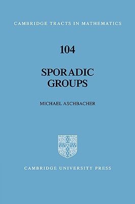 Sporadic Groups (Cambridge Tracts in Mathematics, Series Number 104)