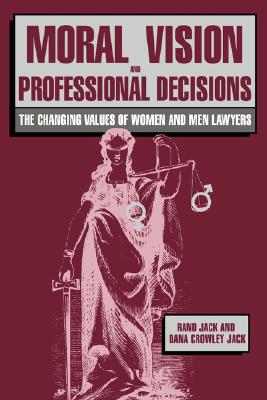 MORAL VISION AND PROFESSIONAL DECISIONS The Changing Values of Women and Men Lawyers