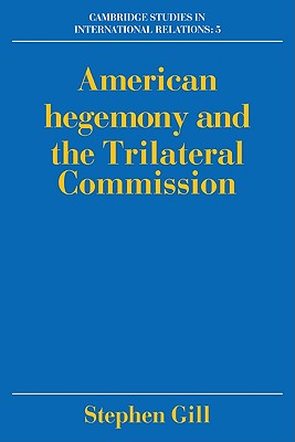 American Hegemony and the Trilateral Commission (Cambridge Studies in International Relations)