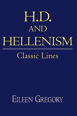 H. D. and Hellenism: Classic Lines (Cambridge Studies in American Literature and Culture, Series Number 111)