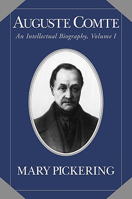 Auguste Comte; an intellectual biography, Volume I.