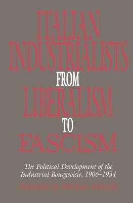 Italian Industrialists from Liberalism to Fascism : The Political Development of the Industrial Bourgeoisie, 1906-34