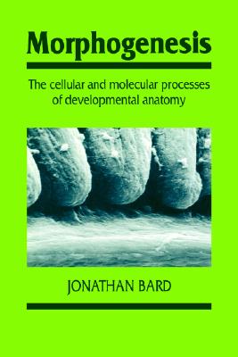 Morphogenesis: The Cellular and Molecular Processes of Developmental Anatomy (Developmental and Cell Biology Series, Series Number 23) (Volume 0)