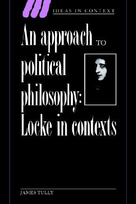 An Approach to Political Philosophy: Locke in Contexts (Ideas in Context, Series Number 25)