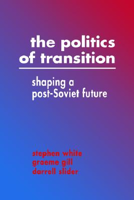 The Politics of Transition: Shaping a Post-Soviet Future