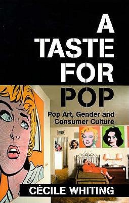 A Taste for Pop: Pop Art, Gender and Consumer Culture (Cambridge Studies in American Visual Culture)
