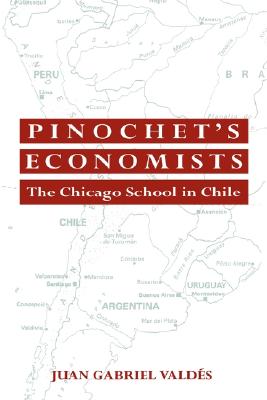 Pinochet's Economists: The Chicago School of Economics in Chile (Historical Perspectives on Modern Economics)