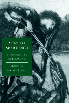 Muscular Christianity: Embodying the Victorian Age (Cambridge Studies in Nineteenth-Century Literature and Culture, Series Number 2)