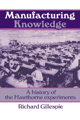 Manufacturing Knowledge: A History of the Hawthorne Experiments (Studies in Economic History and Policy: USA in the Twentieth Century)