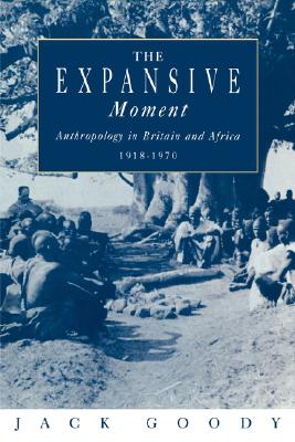 The Expansive Moment: The rise of Social Anthropology in Britain and Africa 19181970