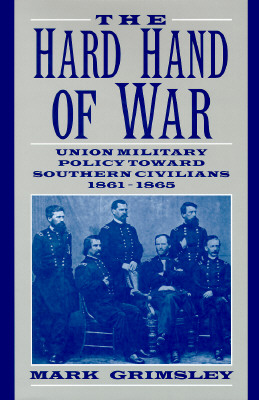 Hard Hand of War: Union Military Policy Toward Southern Civilians, 1861 1865