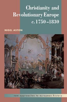 Christianity and Revolutionary Europe, 17501830 (New Approaches to European History, Series Number 25)