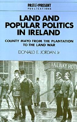 Land and Popular Politics in Ireland: County Mayo from the Plantation to the Land War (Past and Present Publications)