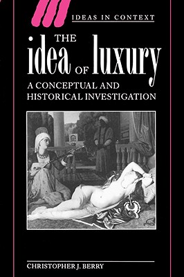 The Idea Of Luxury (Ideas in Context)